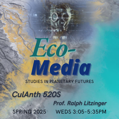 A polluted landscape; a gas mask with translucent words; text: Eco-Media Studies in Planetary Futures CulAnth 520S Prof. Ralph Litzinger Spring 2025 Weds 3:05–5:35PM